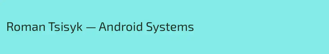 Roman Tsisyk — Android Systems